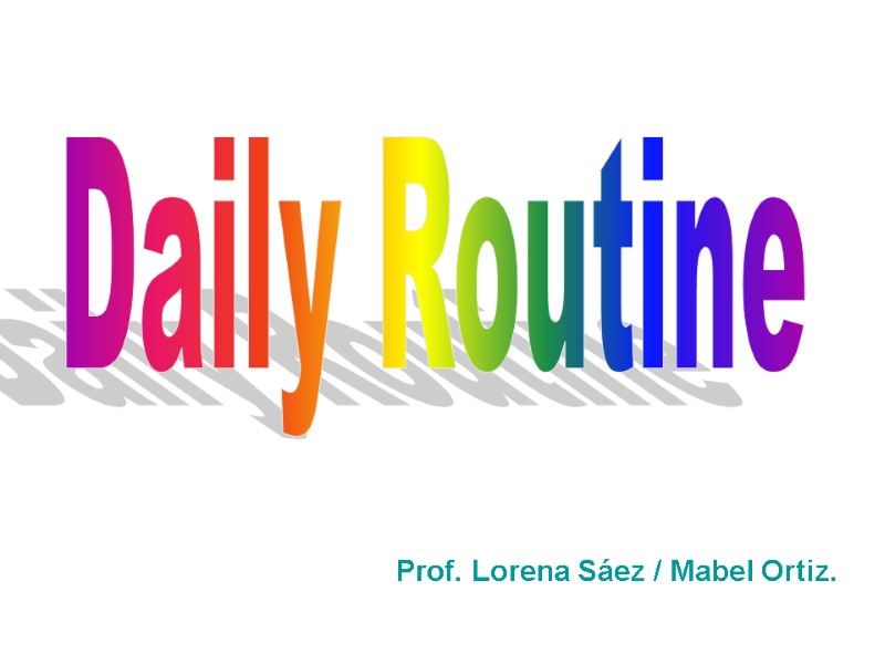 Prof. Lorena Sáez / Mabel Ortiz. Daily Routine